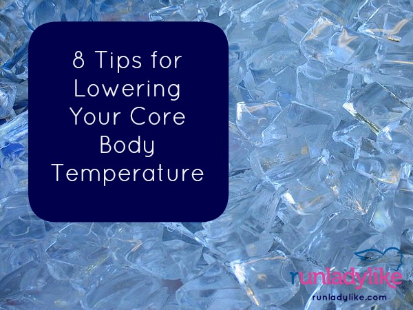 8 Tips for Lowering Your Core Body Temperature from runladylike.com