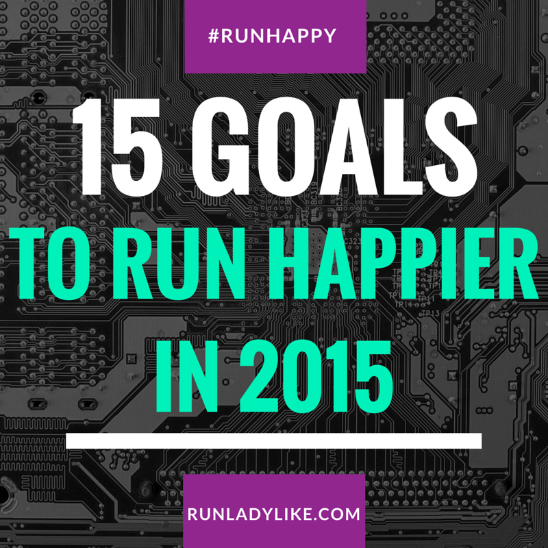 15 goals every runner should have to run happier in 2015 on runladylike.com